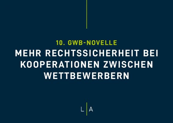 Kooperationen zwischen Wettbewerbern: 10. GWB-Novelle ermöglicht mehr Rechtssicherheit